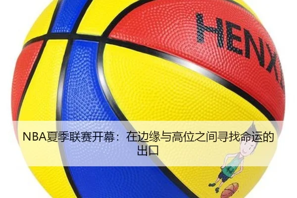 NBA夏季联赛开幕：在边缘与高位之间寻找命运的出口